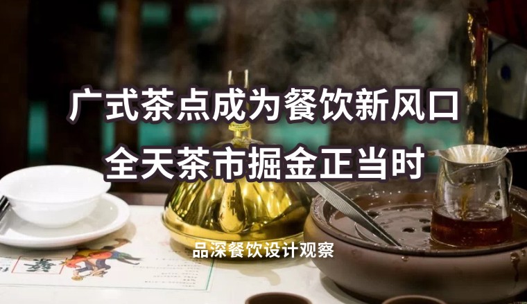 廣式茶點(diǎn)成為餐飲新風(fēng)口，全天茶市掘金正當(dāng)時